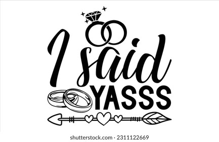 I Said Yasss - Wedding Ring T shirt Design, Hand drawn vintage illustration with hand lettering and decoration elements, Cut Files for poster, banner, prints on bags, Digital Download