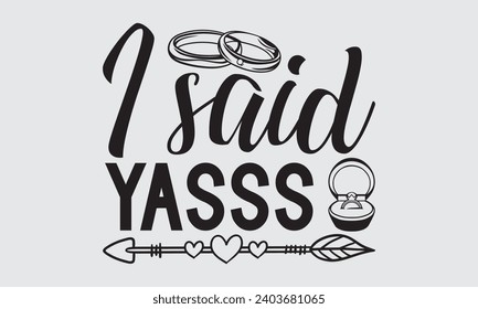 I Said Yasss - Wedding Ring T-Shirts Design, Hand lettering illustration for your design of postcards, Cutting Cricut and Silhouette, EPS 10.