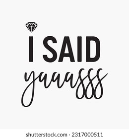I Said Yes svg, I said Yaaasss svg, Future Mrs SVG, Engaged SVG, Bridal Shower, png instant download, Engagement, Wedding, Cut Files svg