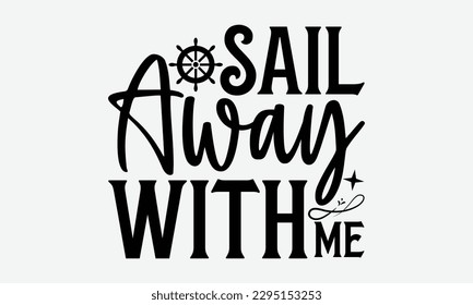 Sail away with me - Summer Svg typography t-shirt design, Hand drawn lettering phrase, Greeting cards, templates, mugs, templates,  posters,  stickers, eps 10.