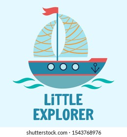 Sailboat cute kid marine cartoon with Little Explorer lettering. Birthday, vacation and holiday nautical flat vector illustration.