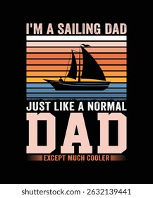 I'M A SAILING DAD JUST LIKE A NORMAL DAD EXCEPT MUCH COOLER TSHIRT DESIGN