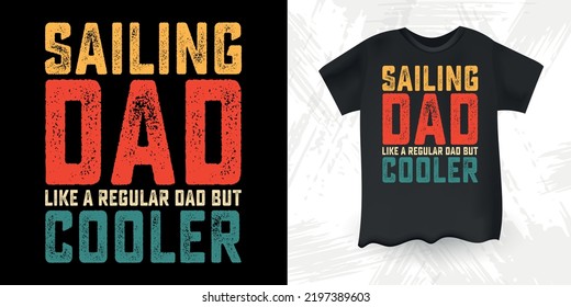 Sailing Dad Like A Regular Dad But Cooler Funny Dad Lover Retro Vintage Father's Day Sailing T-Shirt Design 