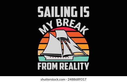 Sailing is my break from reality - Boat Captain T Shirt Design, Hand drawn vintage illustration with hand lettering and decoration elements, banner, flyer and mug, Poster, EPS