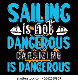 Sailing Is Not Dangerous Capsizing Is Dangerous T shirt Design Svg