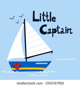 Sailing yacht poster. Cartoon hand drawn colorful sail childish print or card with lettering, water transport. Little captain kids T-shirt or nursery design. Baby adventure travel vector illustration