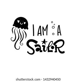 I am a sailor quote. Simple black color baby shower hand drawn grotesque script style lettering vector logo phrase. Doodle starfish, sea waves, bubbles, jellyfish design.