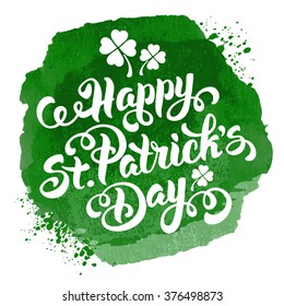 Saint Patricks Day Design with Calligraphic Lettering Inscription Happy St Patricks Day on Green Watercolor Background. Vector Illustration. 