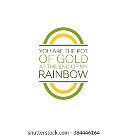 Saint Patricks Day Flat Style Typographical Element with  Rainbow. You are the pot of gold at the end of my rainbow