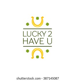 Saint Patricks Day Flat Style Typographical Element with Horse Shoe and Shamrocks. Lucky 2 have y