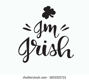 Saint Patrick's Day greeting card with  green clover leaves and text. Inscription -  I am Irish. St. Patricks Day lettering. holiday poster sign on  green background.