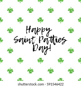 Saint Patrick's Day greeting card with sparkled green clover leaves and text. Inscription - Happy Saint Patties Day