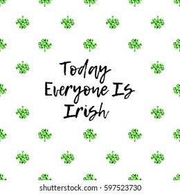 Saint Patrick's Day greeting card with sparkled green clover leaves and text. Inscription - Today Everyone Is Irish