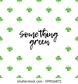 Saint Patrick's Day greeting card with sparkled green clover leaves and text. Inscription - Something green