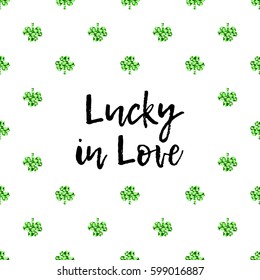 Saint Patrick's Day greeting card with sparkled green clover leaves and text. Inscription - Lucky in Love