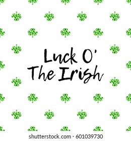 Saint Patrick's Day greeting card with sparkled green clover leaves and text. Inscription - Luck Of The Irish