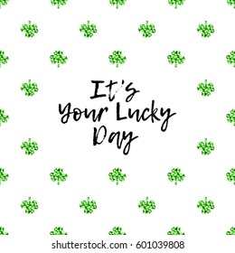 Saint Patrick's Day greeting card with sparkled green clover leaves and text. Inscription - It Is Your Lucky Day