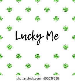 Saint Patrick's Day greeting card with sparkled green clover leaves and text. Inscription - Lucky Me