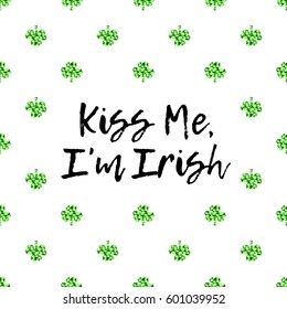 Saint Patrick's Day greeting card with sparkled green clover leaves and text. Inscription - Kiss Me, I am Irish
