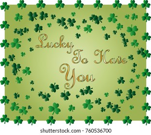 Saint Patrick's Day greeting card with sparkled green clover leaves and text. Inscription - Lucky To Have You
