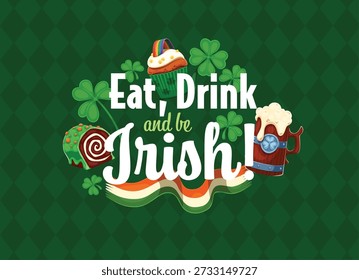 Frase do dia de São Patrício Coma, Beba e Seja Irlandês para férias, cartão de saudação vetorial. Frase de São Patrício com bandeira da Irlanda e tankard de cerveja de cerveja verde, trevos de shamrock irlandês e cupcake com arco-íris