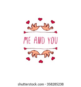 Saint Valentine's day greeting card.  Me and you. Typographic banner with text and doves on white background. Vector handdrawn badge.