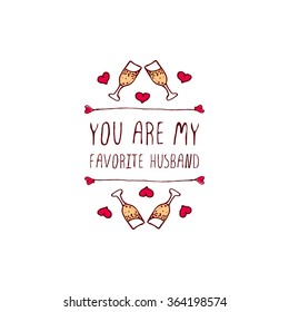 Saint Valentines day greeting card.  You are my favorite husband. Typographic banner with text and glasses of champagne . Vector handdrawn badge.