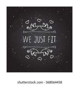 Saint Valentines day greeting card.  We just fit. Typographic banner with text and doves on chalkboard background. Vector handdrawn badge.