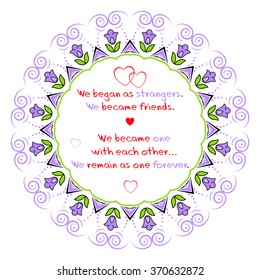 Saint Valentine's day greeting card  "We began as strangers. We became friends.We became one with each other.We remain as one forever." and flower mandala ornament with hearts. Vector illustration.