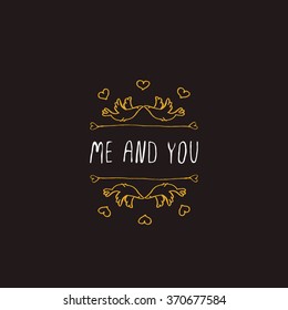 Saint Valentine's day greeting card.  Me and you. Typographic banner with text and doves on black background. Vector handdrawn badge.