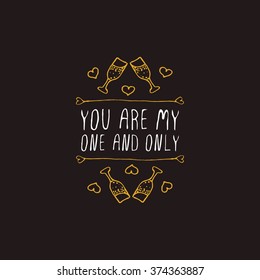 Saint Valentines day greeting card.  You are my one and only. Typographic banner with text and glasses of champagne . Vector handdrawn badge.