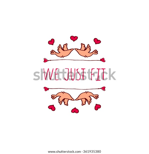 Saint Valentine\'s day greeting card.  We just fit.\
Typographic banner with text and doves on white background. Vector\
handdrawn badge.