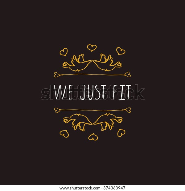 Saint Valentines day greeting card.  We just fit.\
Typographic banner with text and doves on black background. Vector\
handdrawn badge.