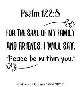 For the sake of my family and friends, I will say, Peace be within you. Bible verse quote

