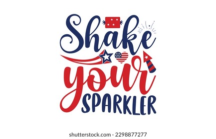 Sake Your Sparkler - 4th of July SVG Design, Hand written vector design, Illustration for prints on T-Shirts, bags and Posters, for Cutting Machine, Cameo, Cricut.
