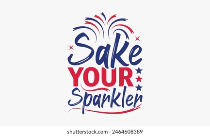 Sake Your Sparkler - 4th of July t-shirt Design, Typography Design, Download now for use on t-shirts, Mug, Book and pillow cover. 4th of July Bundle.