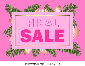 Sale banner in pink colors with golden fern leaves, palm leaves with a golden streaks, golden frame and colorful text "final sale". Can be used on sites, ad blocks etc.