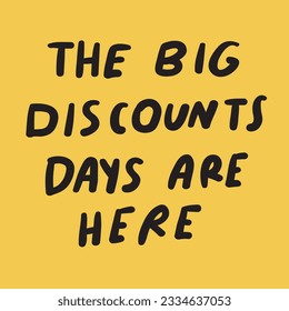 Sale concept. Marketing phrase -The big discounts days are here. Handwriting on yellow background.