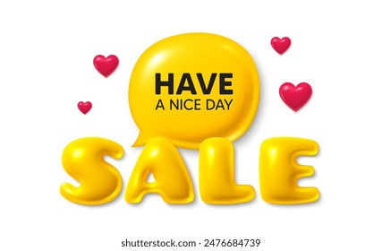 Sale text 3d banner with chat bubble. Have a nice day tag. Happy holiday offer. Chill wish message. Holiday chat message. 3d speech bubble offer banner. Sale text balloon. Vector