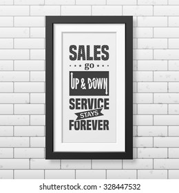 Sales go up and down, service stays forever - Quote typographical Background in realistic square black frame on the brick wall backgroundd . Vector EPS10 illustration. 