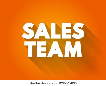 Sales Team - Department Responsible For Meeting The Sales Goals Of An Organization, Text Concept Background