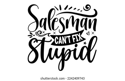 Salesman can’t fix stupid, Salesman T-shirt Design, Sports typography svg design, Hand drawn lettering phrase, Cutting Cricut and Silhouette, flyer, card, EPS 10