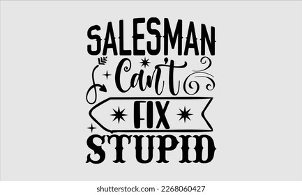 Salesman can’t fix stupid- Salesman T-shirt Design, File Sports SVG Design, Calligraphy graphic design, white background, For stickers, Templet, mugs, etc. eps 10