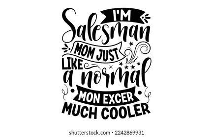 I’m salesman mom just like a normal mon excer much cooler, Salesman T-shirt Design, Calligraphy graphic design, File Sports SVG Design, Cutting Cricut and Silhouette, flyer, card, EPS 10