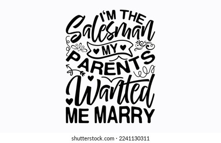 I'm the salesman my parents wanted me marry - Salesman T-shirt Design, File Sports SVG Design, Sports typography t-shirt design, For stickers, Templet, mugs, etc. for Cutting, cards, and flyers.