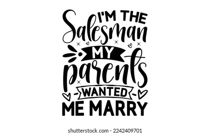 I'm the salesman my parents wanted me marry, Salesman T-shirt Design, Sports typography svg design, Hand drawn lettering phrase, Cutting Cricut and Silhouette, flyer, card, EPS 10