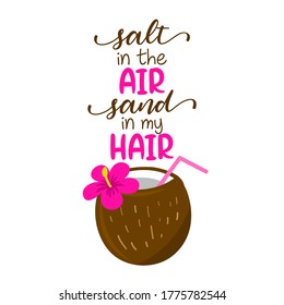 Salt in the air, sand in my hair - coconut cocktail with hawaii flower on background with lovely quote. Cute hand drawn ice cream in woman hand. Fun happy doodles for advertising, t shirts.