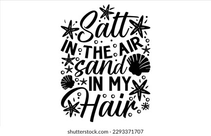 Salt in the air sand in my hair - Summer T Shirt Design, Hand drawn lettering phrase, Cutting Cricut and Silhouette, card, Typography Vector illustration for poster, banner, flyer and mug. 