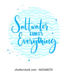 Saltwater cures everything. Inspiration quote about summer and sea. Vector calligraphy on blue wave texture.