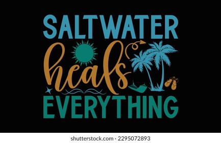 Saltwater Heals Everything - Summer Day T Shirt Design, Svg, Eps Files For Cutting, Handmade Calligraphy Vector Illustration, Handwritten Vector Sign, Svg.